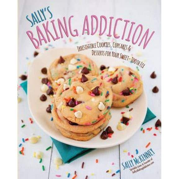 Pre-Owned Sally's Baking Addiction: Irresistible Cookies, Cupcakes, and Desserts for Your Sweet-Tooth Fix (Hardcover) 1937994341 9781937994341