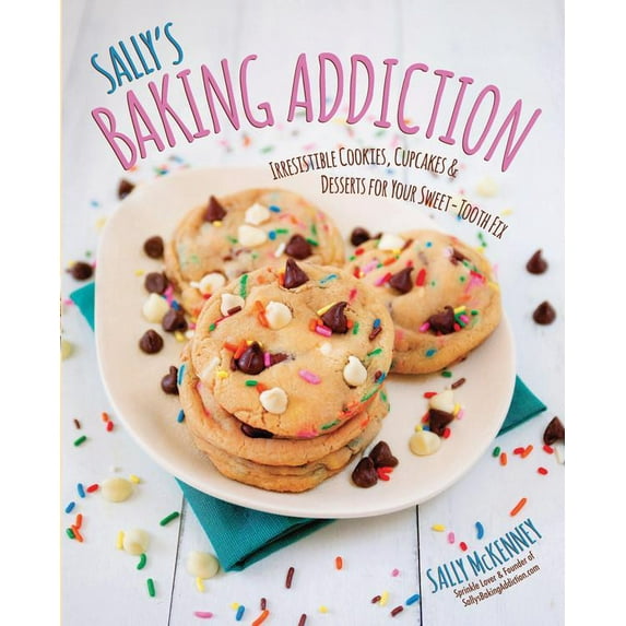 Sally's Baking Addiction: Sally's Baking Addiction : Irresistible Cookies, Cupcakes, and Desserts for Your Sweet-Tooth Fix (Series #1) (Hardcover)