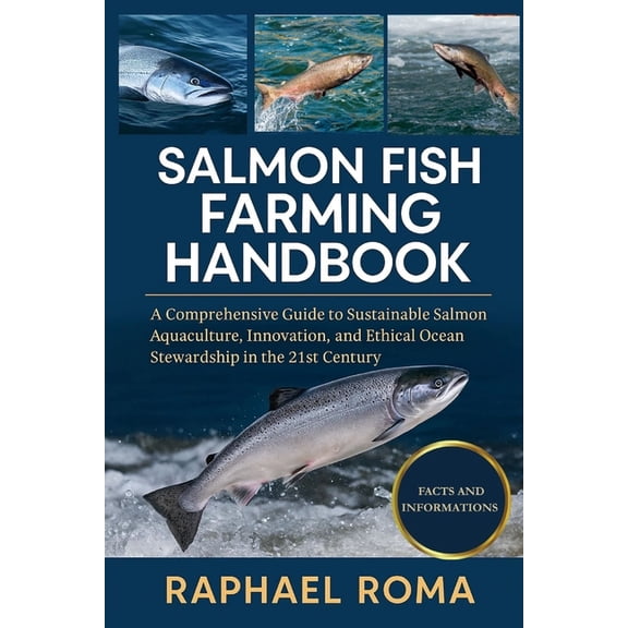 Salmon Fish Farming Handbook: A Comprehensive Guide to Sustainable Salmon Aquaculture, Innovation, and Ethical Ocean Ste, (Paperback)