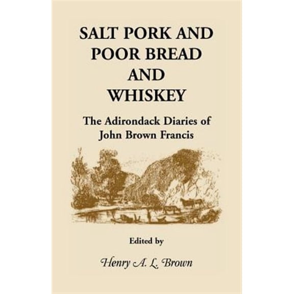 Salt Pork and Poor Bread and Whiskey: The Adirondack Diaries of John Brown Francis (Paperback)