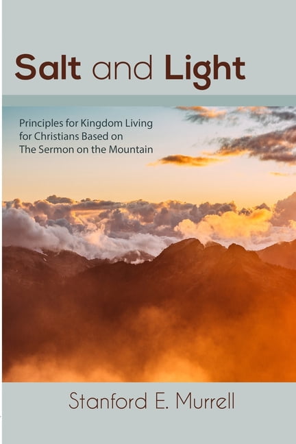 Salt and Light: Principles for Kingdom Living for Christians Based on The Sermon on the Mount (Paperback) by Stanford E Murrell