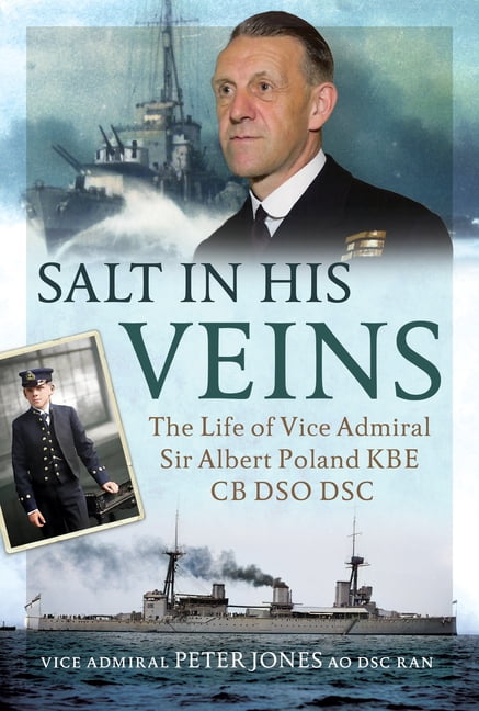 Salt in His Veins: The Life of Vice Admiral Sir Albert Poland KBE CB Dso Dsc, (Hardcover)