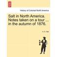thumbnail image 1 of Salt in North America. Notes Taken on a Tour ... in the Autumn of 1876. (Paperback), 1 of 1