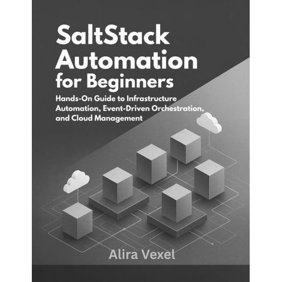 SaltStack Automation for Beginners: Hands-On Guide to Infrastructure Automation, Event-Driven Orchestration, and Cloud M, (Paperback)