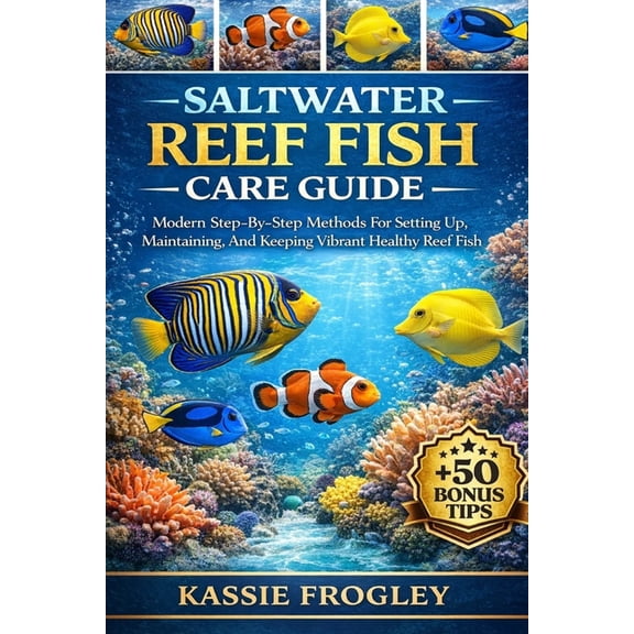 Saltwater Reef Fish Care Guide: Modern Step-By-Step Methods For Setting Up, Maintaining, And Keeping Vibrant Healthy Ree, (Paperback)
