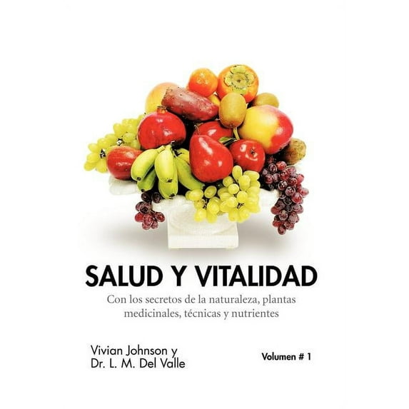 Salud Y Vitalidad : Con Los Secretos De La Naturaleza, Plantas Medicinales, T?cnicas Y Nutrientes
