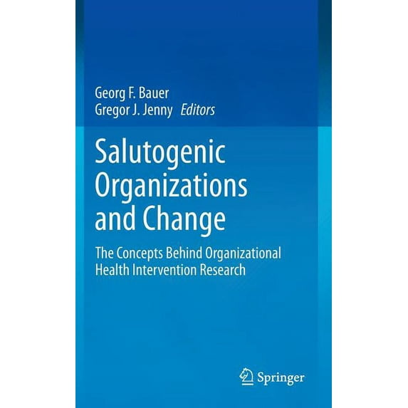 Salutogenic Organizations and Change: The Concepts Behind Organizational Health Intervention Research (Hardcover)
