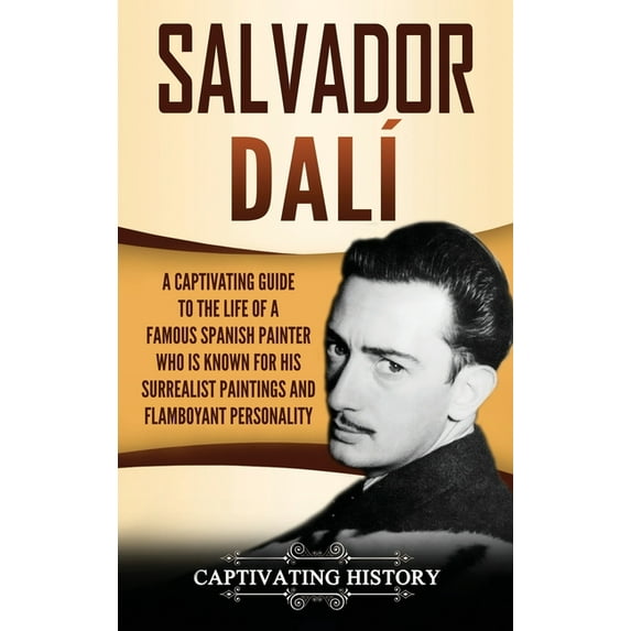 Salvador DalÃ: A Captivating Guide to the Life of a Famous Spanish Painter Who Is Known for His Surrealist Paintings and, (Hardcover)