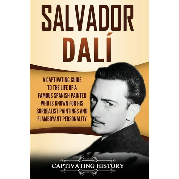 Salvador DalÃ: A Captivating Guide to the Life of a Famous Spanish Painter Who Is Known for His Surrealist Paintings and, (Paperback)