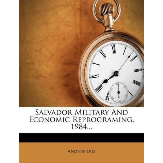 Salvador Military and Economic Reprograming, 1984... Paperback