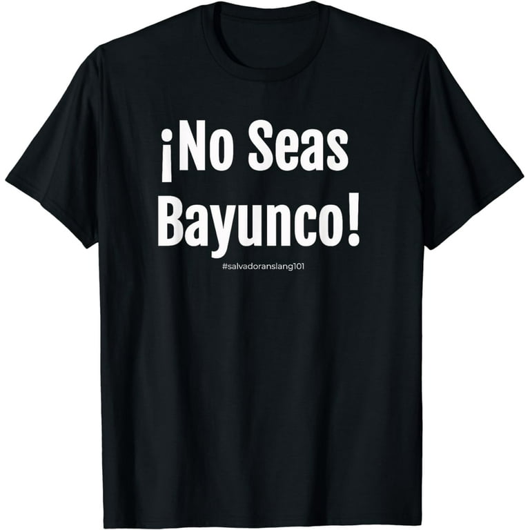 Salvadoran Slang T-Shirt No Seas Bayunco! El Salvador Salvadoran Slang T-Shirt No Seas Bayunco! El Salvador