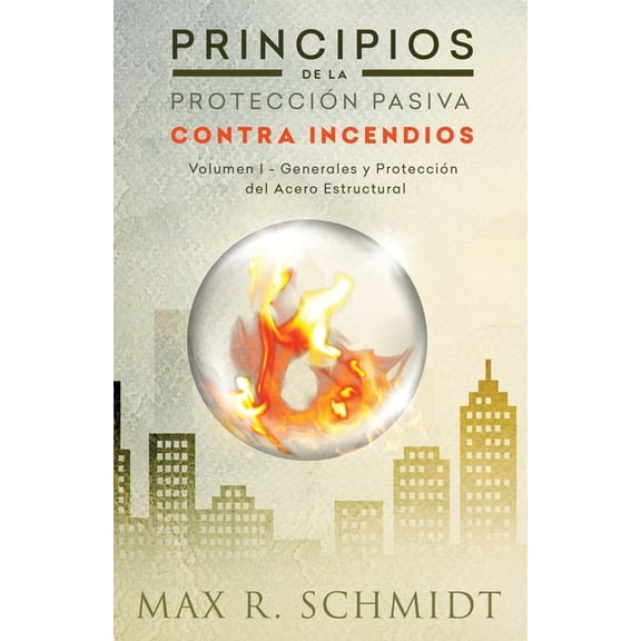 Salvaguarda de la Vida y la Propiedad en un Incendio: Principios de la Proteccin Pasiva Contra Incendios : Introduccin a la proteccin contra incendios - Proteccin Pasiva Contra Incendios - Ignifugacin del acero en edificios (Series #1) (Paperback)