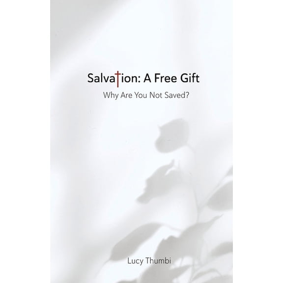 Salvation: A Free Gift: Why Are You Not Saved?