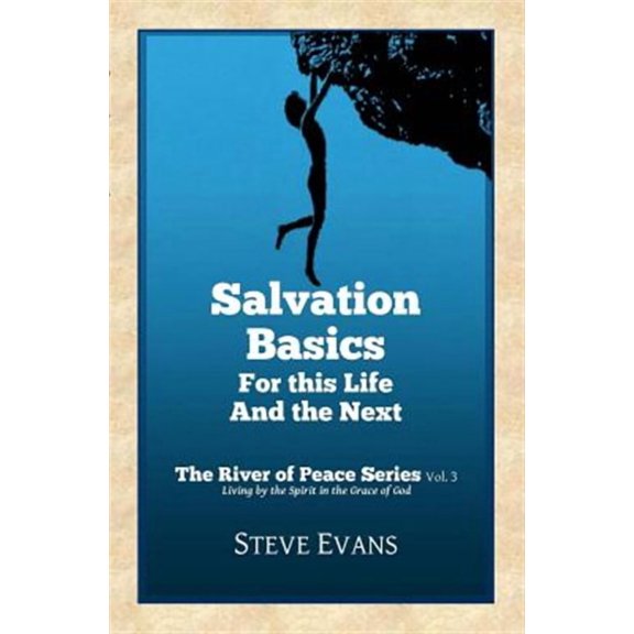 The River of Peace: Salvation Basics: How to Get Saved and Stay Saved (Paperback)