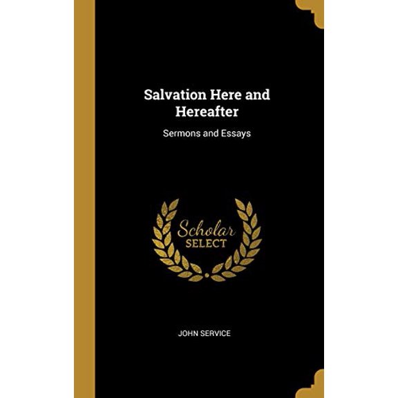 Salvation Here and Hereafter: Sermons and Essays Hardcover 0353917923 9780353917927 John Service