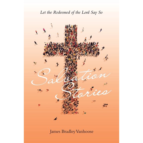 Salvation Stories: Let the Redeemed of the Lord Say So, (Paperback)