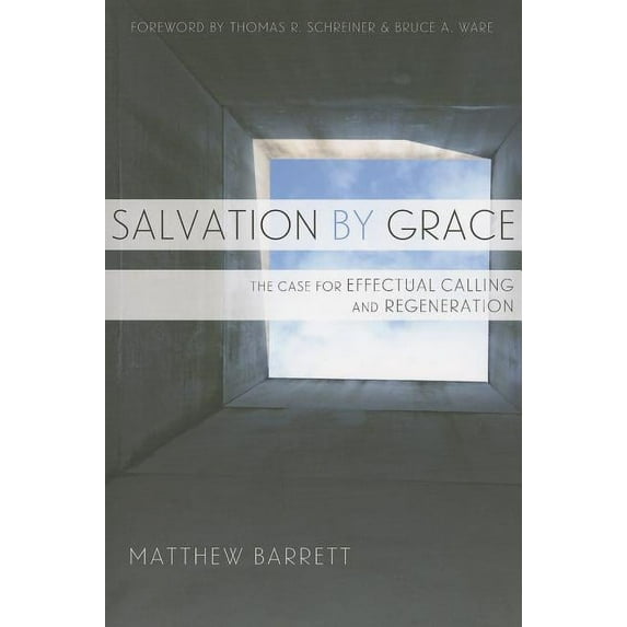 Salvation by Grace: The Case for Effectual Calling and Regeneration, (Paperback)