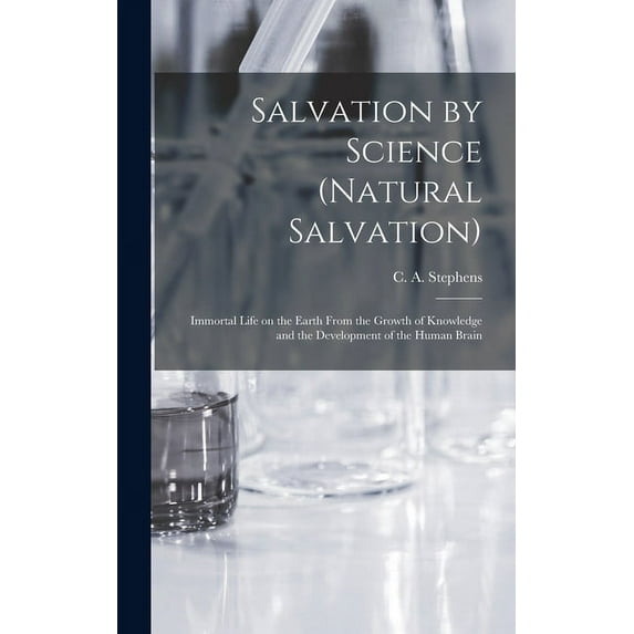 Salvation by Science (Natural Salvation): Immortal Life on the Earth From the Growth of Knowledge and the Development of, (Hardcover)