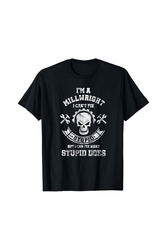 A Milllwright I Can'T Fix Stupid Millwrights T-Shirt T-Shirt Full Size S-5Xl