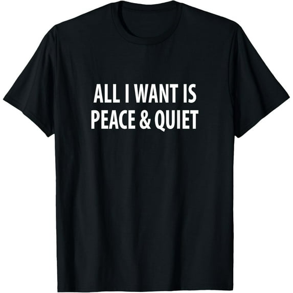 Sam Soft All I Want Is Peace & Quiet - T-Shirt All Size S-5XL