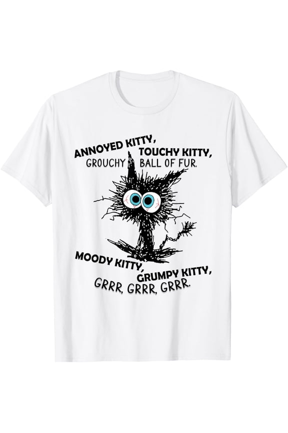 Annoyed Kitty Touchy Kitty Grouchy Ball Of Fur Moody Grumpy T-Shirt