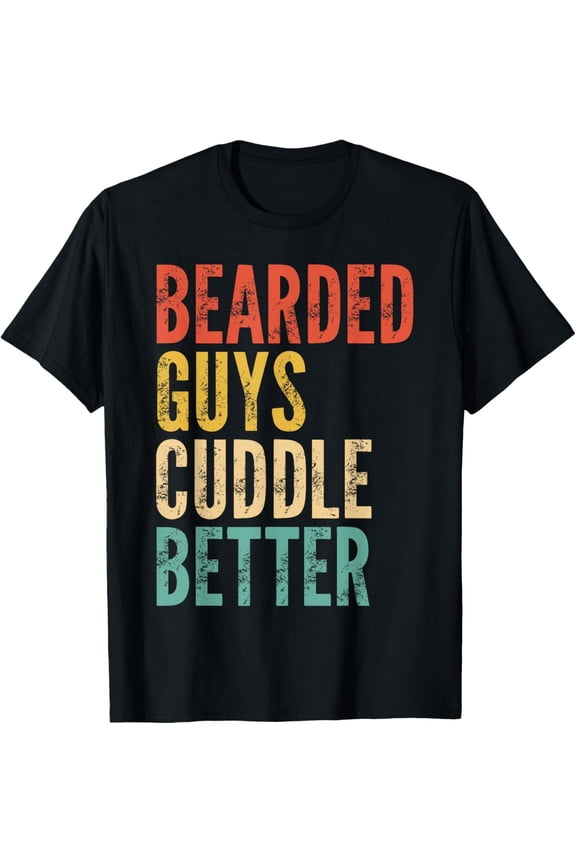 Bearded Guys Cuddle Better - Saying T-Shirt Full Size S-5XL