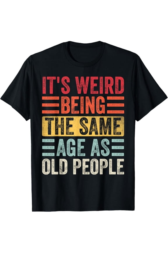 Birthday Gifts For Men, Weird Being Same Age As Old People T-Shirt