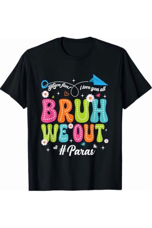 Bruh We Out Paras Paraprofessional Happy Last Day Of School T-Shirt All Size S-5XL