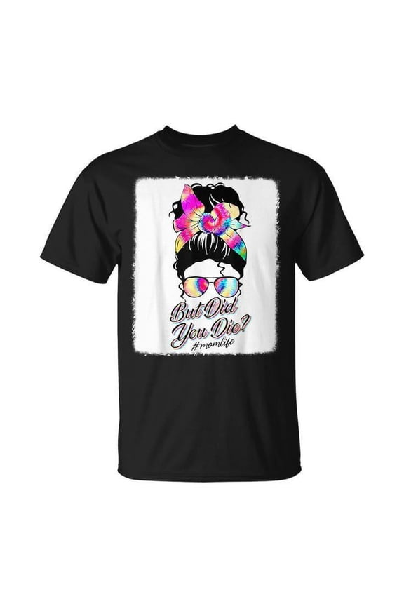 But Did You Die Mom Life Mother Day Tie Dye Glasses T-Shirt