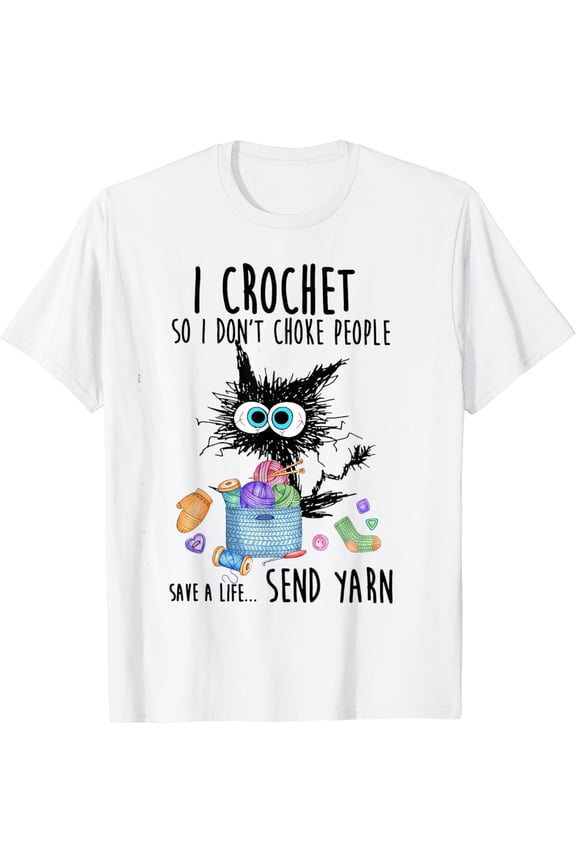 Cat I Crochet So I don't Choke People Save A Life Send Yarn T-Shirt