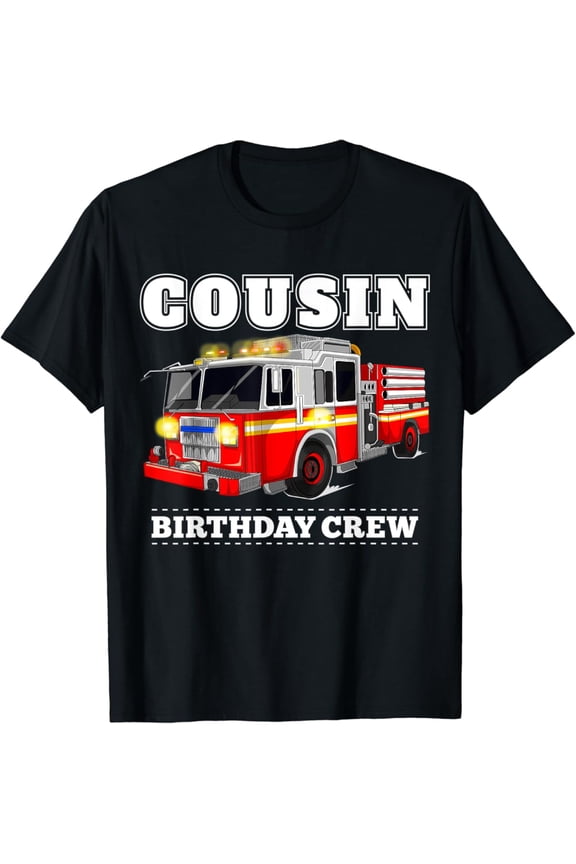 Cousin Birthday Crew Fire Truck Firefighter Fireman Party T-Shirt Full Size S-5XL