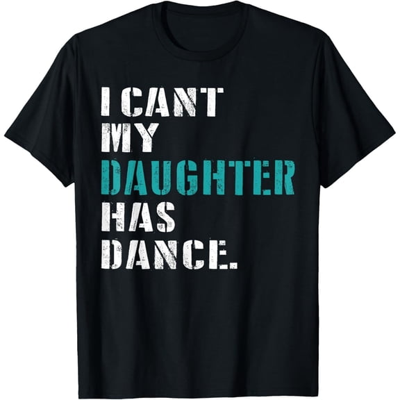 Sam Soft Dad Dance Quote I Can'T My Daughter Has Dance Dancing Father T-Shirt