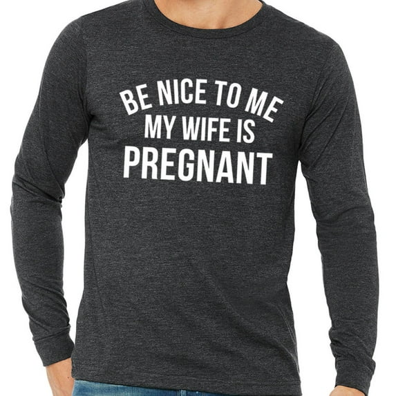 Sam Soft Dad Shirt, Be Nice To Me My Wife Is Pregnant Mens Long Sleeve Sweatshirt Pregnancy Announcement, Father Sweatshirt For Dad