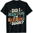 thumbnail image 1 of Sam Soft Did I Mention I'm Retiring Soon Retro Groovy Fun Retirement T-Shirt Full Size S-5XL, 1 of 5