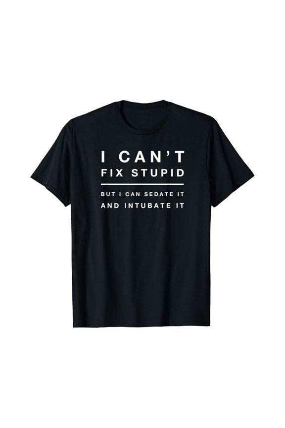 Doctor Shirt Can't Fix Stupid Sedate Intubate Tshirt T-Shirt