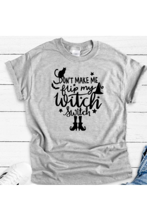 Don'T Make Me Flip My Witch Switch,, Gray, Unisex, T-Shirt Unisex Cotton Tee, Full Size S-5XL