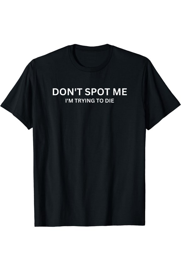 Don'T Spot Me I'M Trying To Die Bodybuilding Gift Unisex T-Shirt