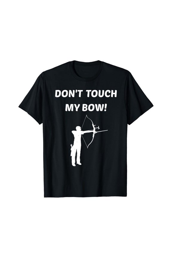 Don'T Touch My Bow! Hunting Field Target Archery Accessory T-Shirt, Gift For Friend, Full Size S-5Xl