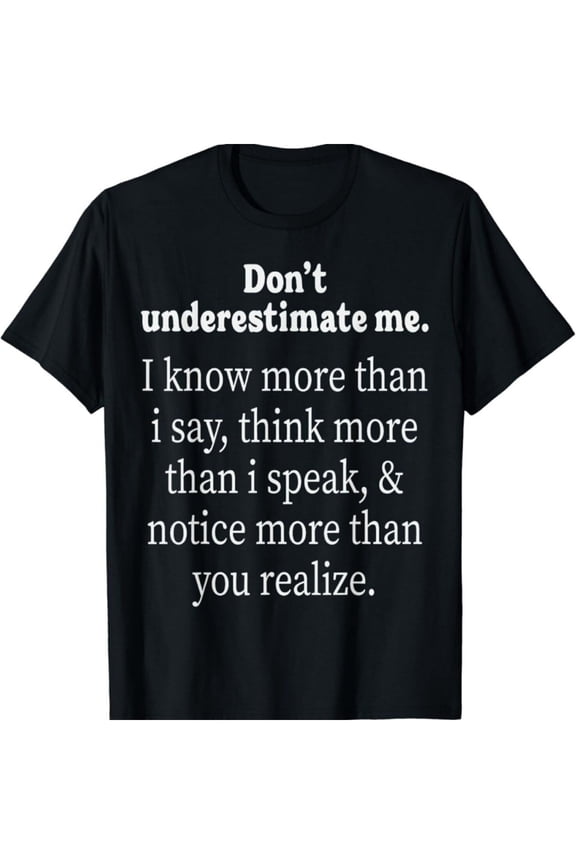 Don'T Underestimate Me I Know More Than I Say Gift T-Shirt Full Size S-5XL