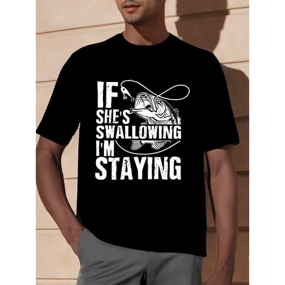 Sam Soft Durable Print, Fishing Graphic T-Shirt - If She'S Swallowing I'M Staying Full Size S-5XL
