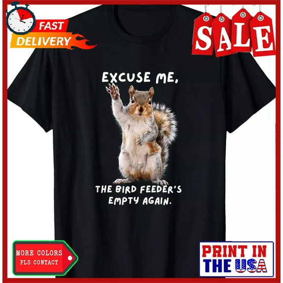 Sam Soft Excuse Me, Bird Feeder'S Empty Again Squirrel T-Shirt