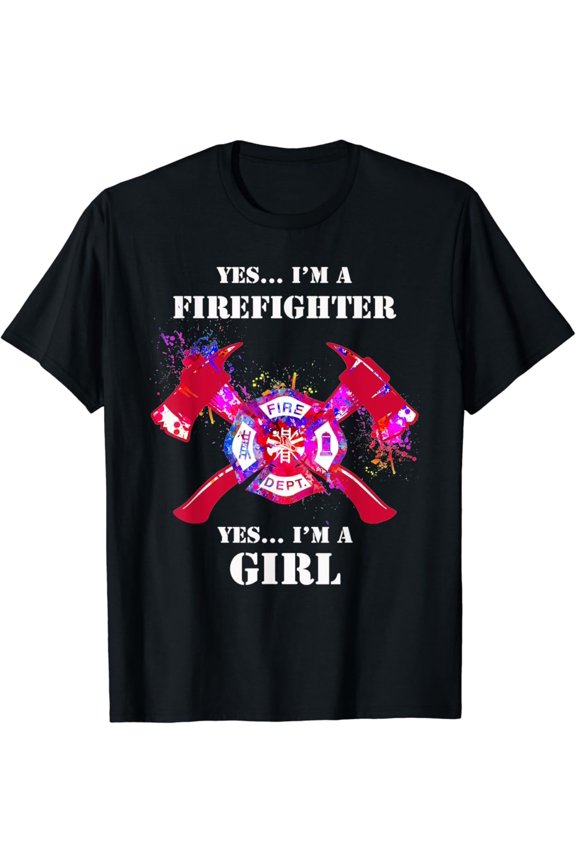 Fire Dept Logo Yes Im A Firefighter Yes Im A Girl T-Shirt Full Size S-5XL