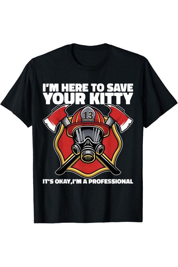Firefighter Fireman I'm Here To Save Your Kitty Costume T-Shirt Full Size S-5XL