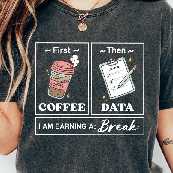 Sam Soft First Coffee Then Data I'am Earning A Break, First Then Shirt, Teacher Shirt, Coffee Shirt, Special Education Shirt, School Psychologist Tee