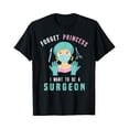 thumbnail image 1 of Sam Soft Forget Princess I Want To Be A Surgeon Doctor T-Shirt, 1 of 5