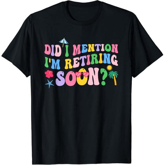 Sam Soft Groovy Did I Mention I'm Retiring Soon Retirement for Women T-Shirt Full Size S-5XL