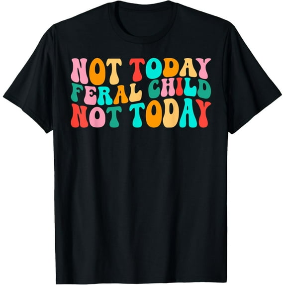 Sam Soft Groovy Not Today Feral Child Not Today T-Shirt