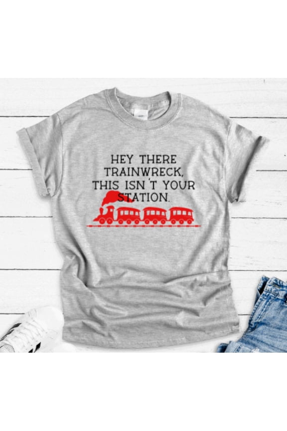 Hey There Trainwreck, This Isn'T Your Station, Gray Unisex Short Sleeve T-Shirt Unisex Cotton Tee, Full Size S-5XL