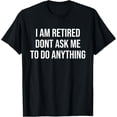 thumbnail image 1 of Sam Soft I Am Retired Don't Ask Me To Do Anything Retired Gift T-Shirt Full Size S-5XL, 1 of 5