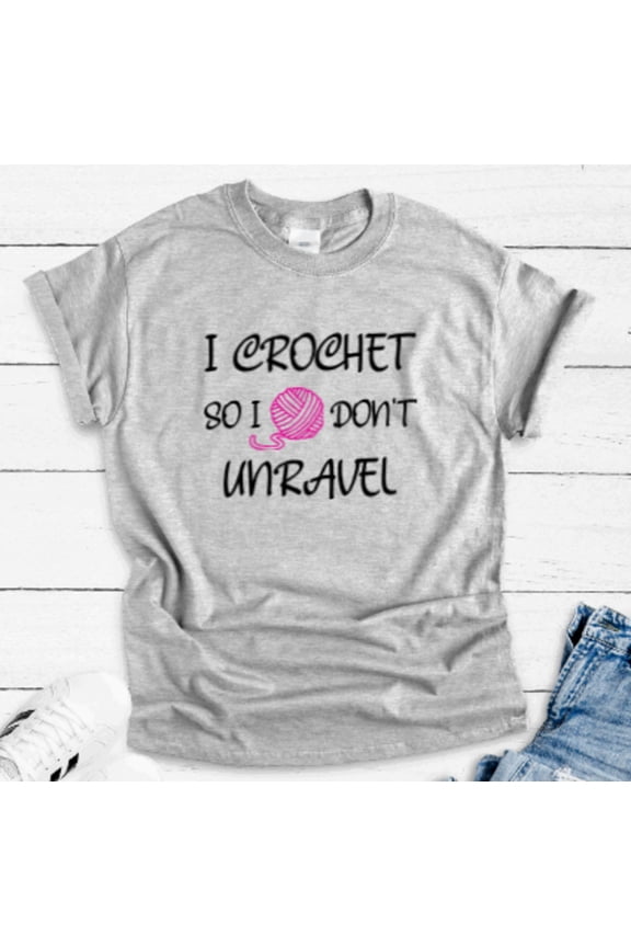 I Crochet, So I Don'T Unravel, Unisex Short Sleeve T-Shirt Unisex Cotton Tee, Full Size S-5XL